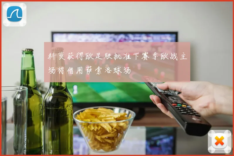 科莫获得欧足联批准下赛季欧战主场将借用萨索洛球场