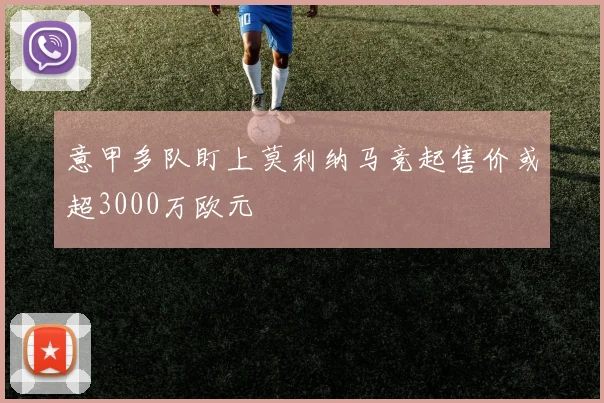 意甲多队盯上莫利纳马竞起售价或超3000万欧元